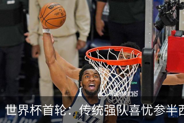 世界杯首轮：传统强队喜忧参半西葡翻车 梅西领衔巨星闪耀