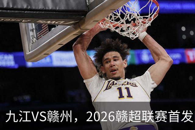 九江VS赣州，2026赣超联赛首发阵容揭晓！谁能赢得胜利？
