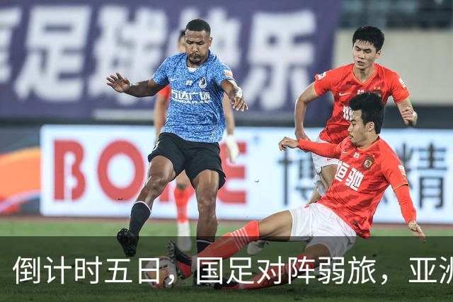 倒计时五日，国足对阵弱旅，亚洲杯前最终热身，三人肩负得分重任