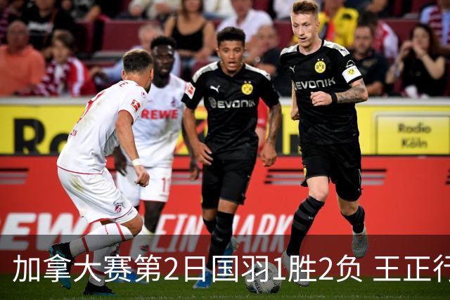 加拿大赛第2日国羽1胜2负 王正行晋级雷兰曦出局
