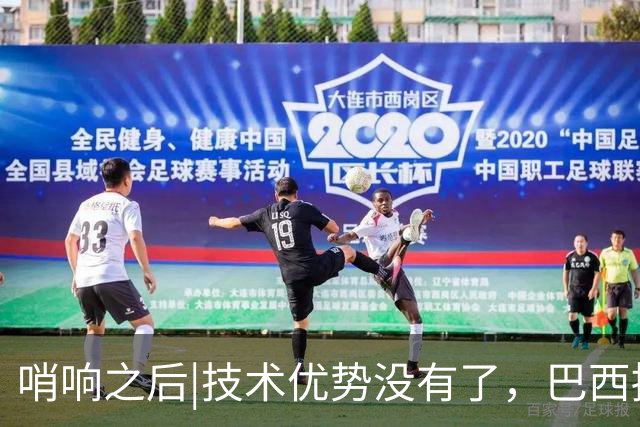 哨响之后|技术优势没有了，巴西接下来该怎么办？