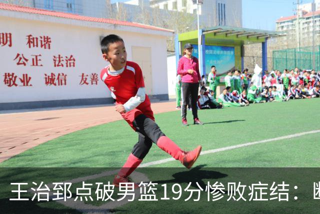 王治郅点破男篮19分惨败症结：断电不在手感，在抗压与对抗