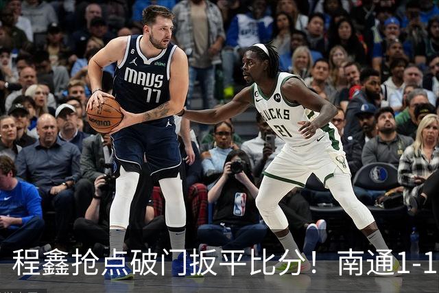 程鑫抢点破门扳平比分！南通1-1扬州