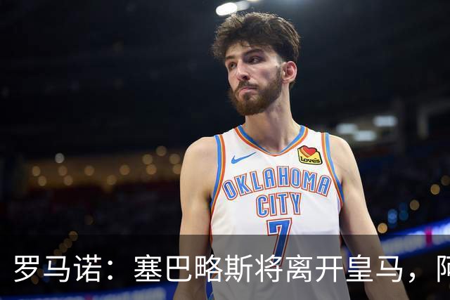 罗马诺：塞巴略斯将离开皇马，阿贾克斯和贝蒂斯有意该球员