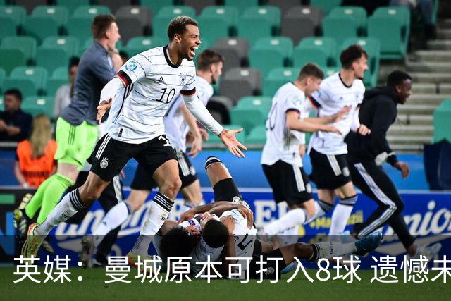 英媒：曼城原本可打入8球 遗憾未能锁定晋级名额
