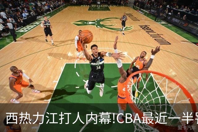 西热力江打人内幕!CBA最近一半罚单都跟他有关