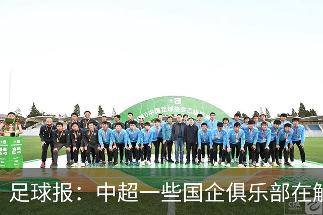 足球报：中超一些国企俱乐部在解除生存之忧后，缺少了争冠锋芒