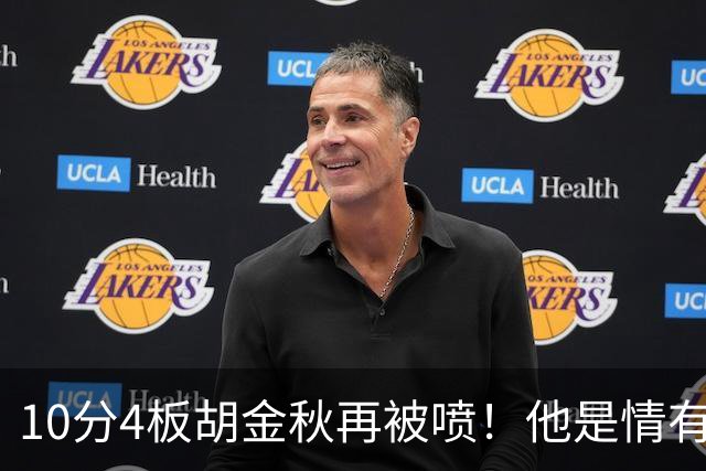 10分4板胡金秋再被喷！他是情有可原还是能力真下滑了？